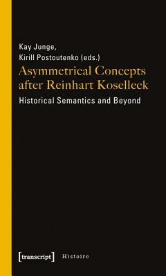 Asymmetrical Concepts After Reinhart Koselleck: Historical Semantics and Beyond by 