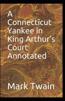 A Connecticut Yankee in King Arthur's Court Annotated by Mark Twain