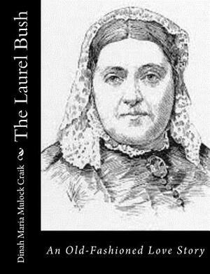 The Laurel Bush: An Old-Fashioned Love Story by Dinah Maria Mulock Craik