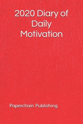 2020 Diary of Daily Motivation: A Daily Dose of Inspirational Quotes and Mindful Sayings to keep your 2020 January-December Productive & Organised ( P by Paperchain Publishing