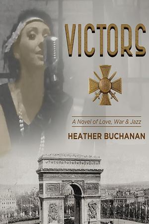 Victors: A Novel of Love, War and Jazz by Heather Buchanan