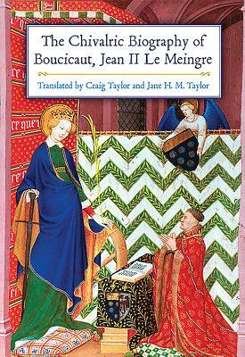The Chivalric Biography of Boucicaut, Jean II Le Meingre by 