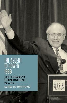 The Ascent to Power 1996: The Howard Government by T. R. Frame