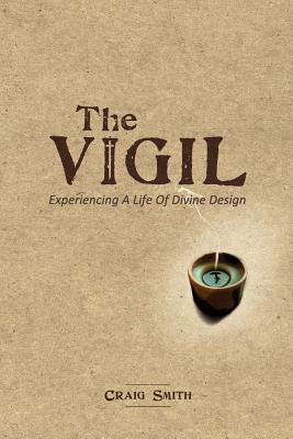 The Vigil: Experiencing a life of divine design by Craig Smith