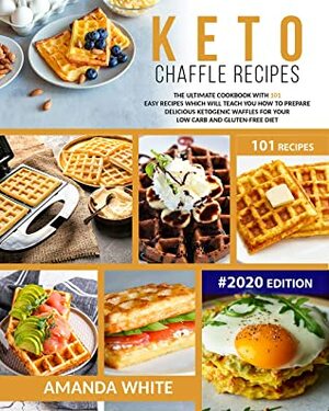 Keto Chaffle Recipes: The Ultimate Cookbook with 101 Easy Recipes which will teach you How to prepare Delicious Ketogenic Waffles for your Low Carb and Gluten-Free Diet by Amanda White