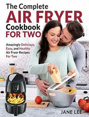 Air Fryer Cookbook For Two: The Complete Air Fryer Cookbook – Amazingly Delicious, Easy, and Healthy Air Fryer Recipes For Two by Jane Lee