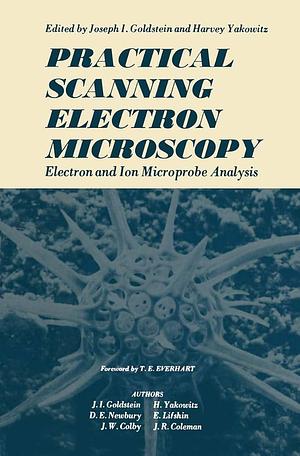 Practical Scanning Electron Microscopy: Electron and Ion Microprobe Analysis by Harvey Yakowitz, Joseph Goldstein