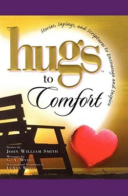 Hugs to Comfort: Stories, Sayings and Scriptures to Encourage and I by John William Smith