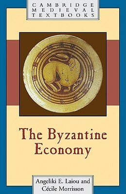 The Byzantine Economy by Angeliki E. Laiou, Cécile Morrisson