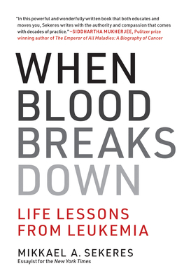 When Blood Breaks Down: Life Lessons from Leukemia by Mikkael A. Sekeres