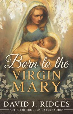 Born to the Virgin Mary by David J. Ridges