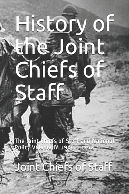 History of the Joint Chiefs of Staff: The Joint Chiefs of Staff and National Policy Volume IV 1950 - 1952 by Joint Chiefs of Staff