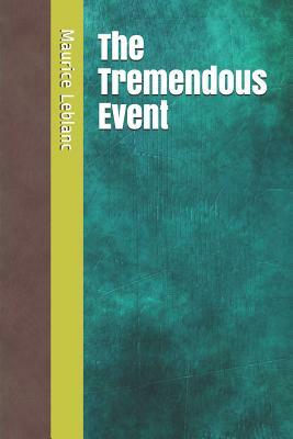 The Tremendous Event by Maurice Leblanc