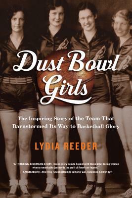 Dust Bowl Girls: A Team's Quest for Basketball Glory by Lydia Reeder