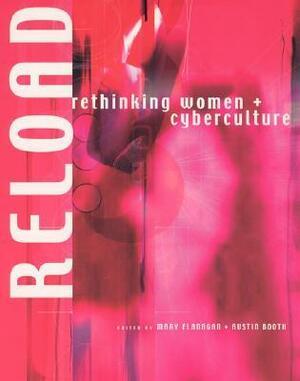 Reload: Rethinking Women + Cyberculture by Austin Booth, Mary Flanagan