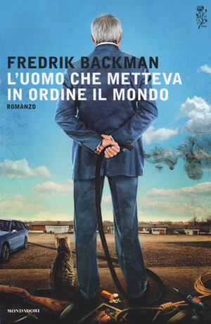 L'uomo che metteva in ordine il mondo by Fredrik Backman, Anna Airoldi