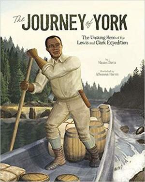The Journey of York: The Unsung Hero of the Lewis and Clark Expedition by Hasan Davis, Alleanna Harris