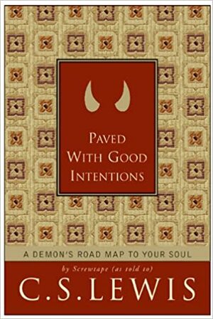 Paved with Good Intentions: A Demon's Road Map to Your Soul by C.S. Lewis, Patricia S. Klein