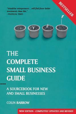 The Complete Small Business Guide: A Sourcebook for New and Small Businesses by Colin Barrow