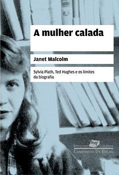 A mulher calada: Sylvia Plath, Ted Hughes e os limites da biografia by Janet Malcolm