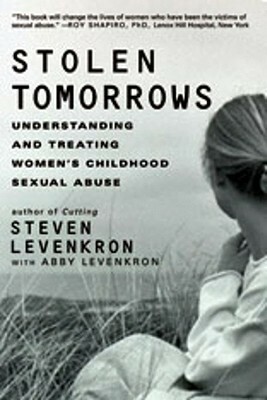 Stolen Tomorrows: Understanding and Treating Women's Childhood Sexual Abuse by Steven Levenkron, Abby Levenkron