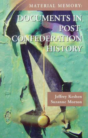 Material Memory: Documents in Post-Confederation History by Keshen, Jeff Keshen, Suzanne Morton
