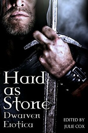 Hard as Stone: Dwarven Erotica by Annabeth Leong, Jessica McHugh, Lacie M. Jeffers, Alanna McFall, Jason Carpenter, TS Porter, Bess Lyre, Edda Grenade, Julie Cox