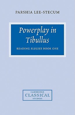 Powerplay in Tibullus: Reading Elegies Book One by Parshia Lee-Stecum