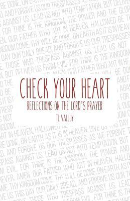 Check Your Heart: Reflections on the Lord's Prayer by Tl Valluy
