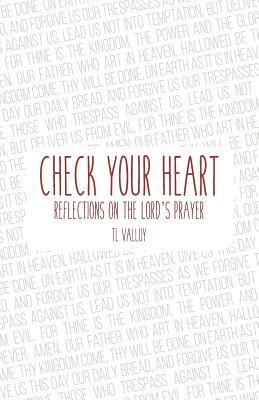 Check Your Heart: Reflections on the Lord's Prayer by Tl Valluy