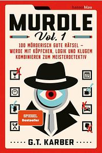 Murdle Volume 1: 100 mörderisch gute Rätsel - werde mit Köpfchen, Logik und klugem Kombinieren zum Meisterdetektiv by G.T. Karber