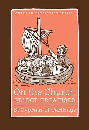 On the Church: Select Treatises by St. Cyprian of Carthage, St. Cyprian of Carthage, Allen Brent