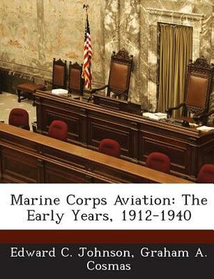 Marine Corps Aviation: The Early Years, 1912-1940 by Edward C. Johnson, Graham A. Cosmas