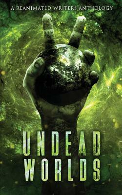 Undead Worlds 2: A Post-Apocalyptic Zombie Anthology by Lioudis Valerie, Grivante, Blalock R. L.