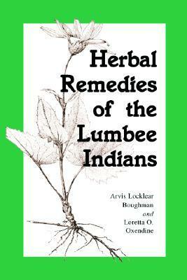 Herbal Remedies of the Lumbee Indians by Arvis Locklear Boughman, Loretta O. Oxendine