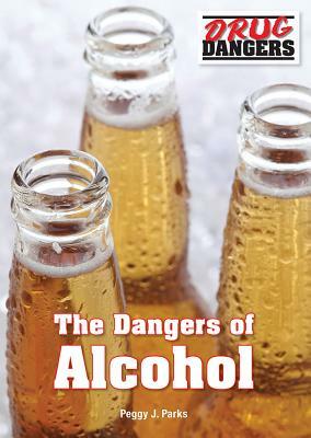 The Dangers of Alcohol by Peggy J. Parks