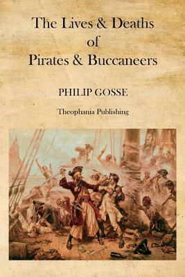 The Lives & Deaths of Pirates & Buccaneers by Philip Gosse