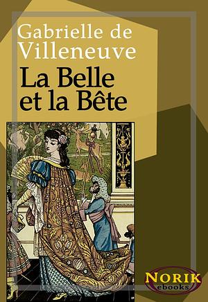 La Belle et la Bête by Gabrielle-Suzanne de Villeneuve