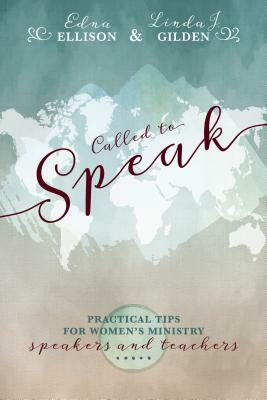 Called to Speak: Practical Tips for Women's Ministry Speakers and Teachers by Edna Ellison, Linda J. Gilden