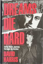 Dreams Die Hard: Three Men's Journey Through the '60s by David Victor Harris