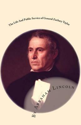 The Life And Public Service of General Zachary Taylor: An Address By Abraham Lincoln by Abraham Lincoln