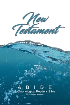 Abide: New Testament (Abide: A KJV Chronological Reader's Bible) by God, Timothy Klaver