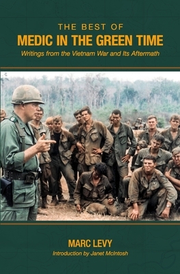 The Best of Medic in the Green Time: Writings from the Vietnam War and Its Aftermath by Marc Levy