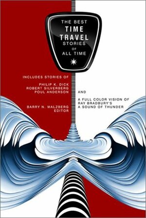 The Best Time Travel Stories of All Time by William Tenn, Poul Anderson, Nancy Kress, Paul Levinson, Philip K. Dick, Bill Pronzini, Fredric Brown, Robert Silverberg, Jack Dann, Jack McDevitt, Karen Haber, Charles L. Harness, Barry N. Malzberg, Damon Knight, Geoffrey A. Landis, James Tiptree Jr.