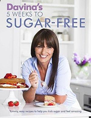 Davina's 5 Weeks to Sugar-Free: Yummy, easy recipes to help you kick sugar and feel amazing by Davina McCall, Davina McCall