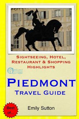 Piedmont Travel Guide: Sightseeing, Hotel, Restaurant & Shopping Highlights by Emily Sutton