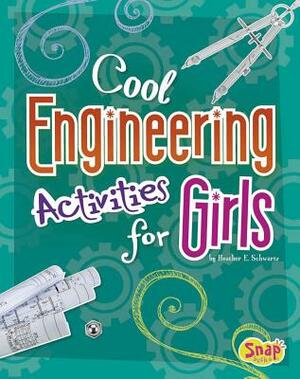 Cool Engineering Activities for Girls by Heather E. Schwartz