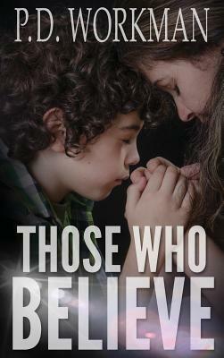 Those Who Believe by P.D. Workman