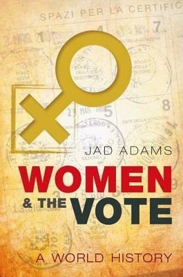 Women and the Vote: A World History by Jad Adams