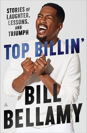 Top Billin': Stories of Laughter, Lessons, and Triumph by Bill Bellamy, Bill Bellamy